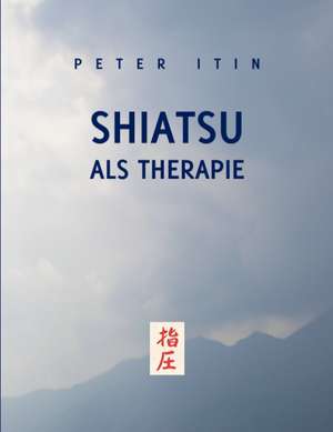 Shiatsu als Therapie de Peter Itin