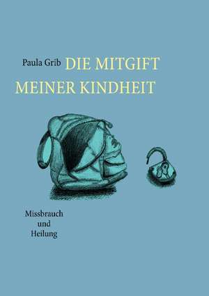 Die Mitgift Meiner Kindheit: The Original Bowen Technique de Paula Grib