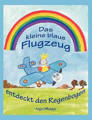 Das Kleine Blaue Flugzeug Entdeckt Den Regenbogen: Neoliberales Zeitgeschehen de Anja Offelder