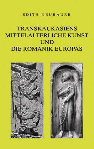 Transkaukasiens mittelalterliche Kunst und die europäische Romanik de Edith Neubauer