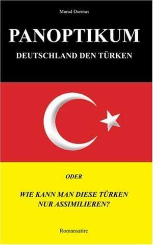 Panoptikum.Deutschland den Türken. de Murad Durmus