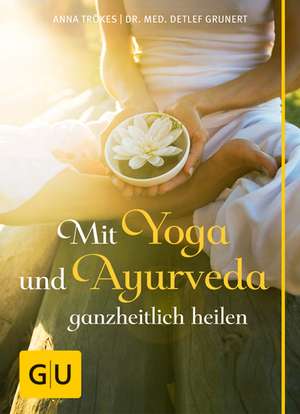 Mit Yoga und Ayurveda ganzheitlich heilen de Detlef Grunert