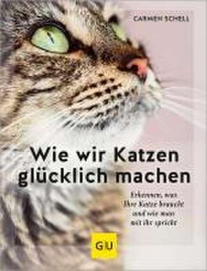 Wie wir Katzen glücklich machen de Carmen Schell