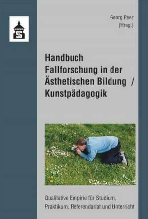 Handbuch Fallforschung in der Ästhetischen Bildung / Kunstpädagogik de Georg Peez