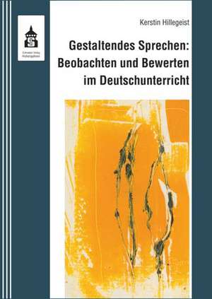 Gestaltendes Sprechen: Beobachten und Bewerten im Deutschunterricht de Kerstin Hillegeist