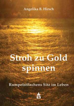 Stroh zu Gold spinnen de Angelika B. Hirsch