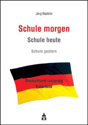 Schule morgen - Schule heute - Schule gestern de Jörg Nädelin