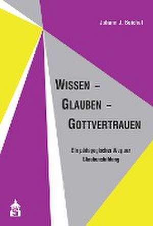 Wissen - Glauben - Gottvertrauen de Johann J. Beichel