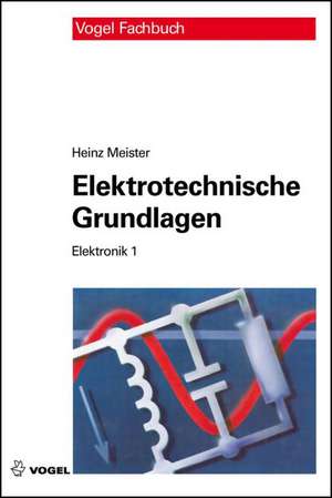 Elektronik 1. Elektrotechnische Grundlagen de Heinz Meister