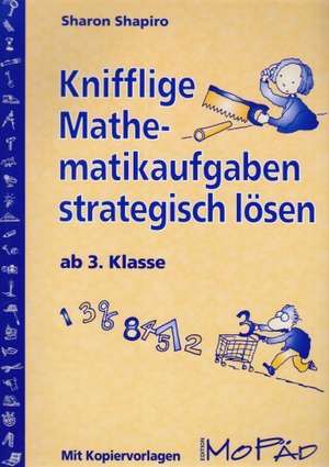 Knifflige Mathematikaufgaben strategisch lösen. Ab 3. Klasse de Sharon Shapiro