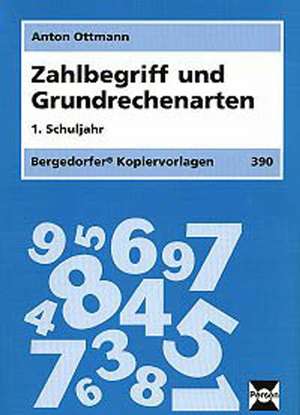 Zahlbegriff und Grundrechenarten. 1. Schuljahr de Anton Ottmann