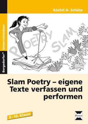 Slam Poetry - eigene Texte verfassen und performen de Xóchil A. Schütz