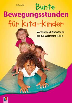 Bunte Bewegungsstunden für Kita-Kinder de Heike Jung