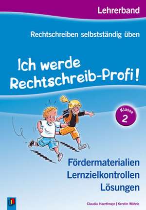 Rechtschreiben selbstständig üben: Ich werde Rechtschreib-Profi! Klasse 2. Lehrerband de Claudia Haertlmayr