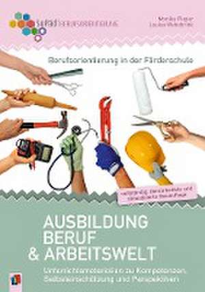 Berufsorientierung in der Förderschule - Ausbildung, Beruf und Arbeitswelt de Monika Pieper