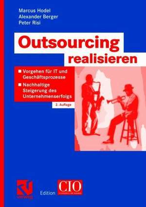 Outsourcing realisieren: Vorgehen für IT und Geschäftsprozesse zur nachhaltigen Steigerung des Unternehmenserfolgs de Marcus Hodel