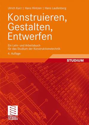 Konstruieren, Gestalten, Entwerfen: Ein Lehr- und Arbeitsbuch für das Studium der Konstruktionstechnik de Ulrich Kurz