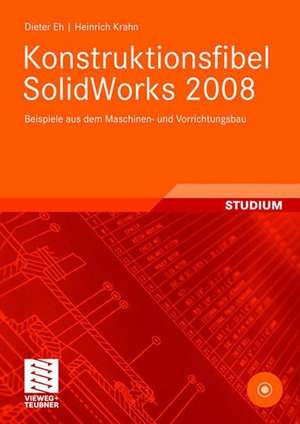 Konstruktionsfibel SolidWorks 2008: Beispiele aus dem Maschinen- und Vorrichtungsbau de Dieter Eh