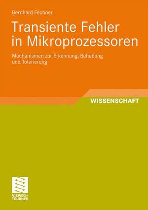 Transiente Fehler in Mikroprozessoren: Mechanismen zur Erkennung, Behebung und Tolerierung de Bernhard Fechner