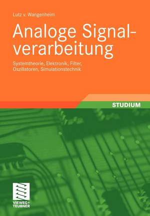 Analoge Signalverarbeitung: Systemtheorie, Elektronik, Filter, Oszillatoren, Simulationstechnik de Lutz Wangenheim