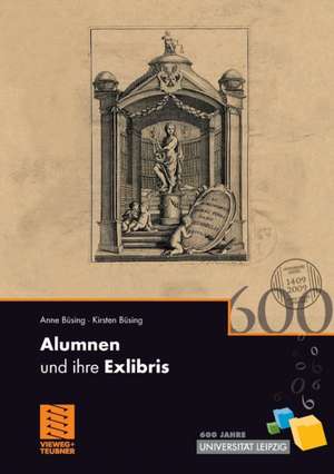 Alumnen und ihre Exlibris: 600 Jahre Universität Leipzig de Anne Büsing