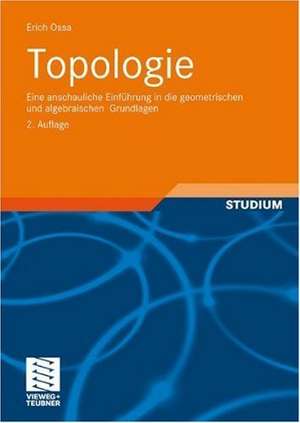 Topologie: Eine anschauliche Einführung in die geometrischen und algebraischen Grundlagen de Erich Ossa