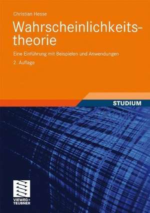 Wahrscheinlichkeitstheorie: Eine Einführung mit Beispielen und Anwendungen de Christian H. Hesse