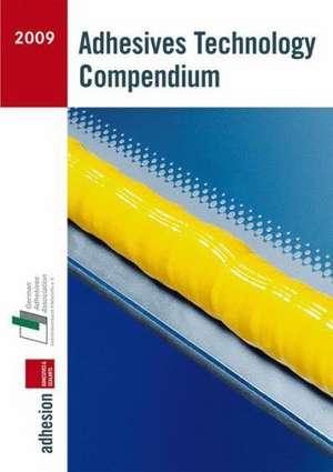 Adhesives Technology Compendium 2009 de Industrieverband Klebstoffe e. V. Adhäsion kleben & dichten (Hrsg.)