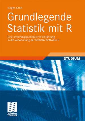 Grundlegende Statistik mit R: Eine anwendungsorientierte Einführung in die Verwendung der Statistik Software R de Jürgen Groß