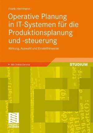 Operative Planung in IT-Systemen für die Produktionsplanung und -steuerung: Wirkung, Auswahl und Einstellhinweise von Verfahren und Parametern de Frank Herrmann