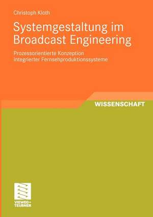 Systemgestaltung im Broadcast Engineering: Prozessorientierte Konzeption integrierter Fernsehproduktionssysteme de Christoph Kloth