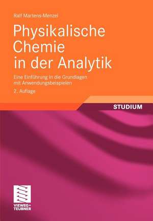 Physikalische Chemie in der Analytik: Eine Einführung in die Grundlagen mit Anwendungsbeispielen de Ralf Martens-Menzel