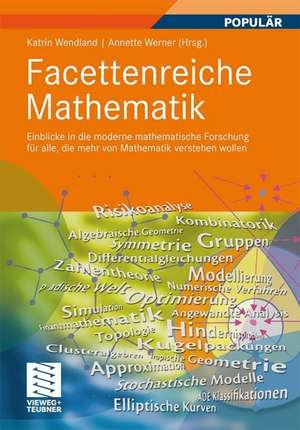 Facettenreiche Mathematik: Einblicke in die moderne mathematische Forschung für alle, die mehr von Mathematik verstehen wollen de Katrin Wendland