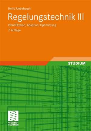 Regelungstechnik III: Identifikation, Adaption, Optimierung de Heinz Unbehauen