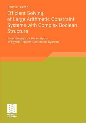 Efficient Solving of Large Arithmetic Constraint Systems with Complex Boolean Structure: Proof Engines for the Analysis of Hybrid Discrete-Continuous Systems de Christian Herde