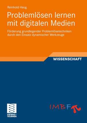 Problemlösen lernen mit digitalen Medien: Förderung grundlegender Problemlösetechniken durch den Einsatz dynamischer Werkzeuge de Reinhold Haug