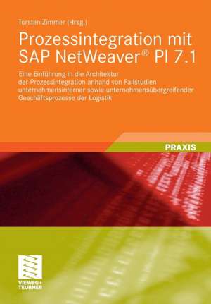 Prozessintegration mit SAP NetWeaver® PI 7.1: Eine Einführung in die Architektur der Prozessintegration anhand von Fallstudien unternehmensinterner sowie unternehmensübergreifender Geschäftsprozesse der Logistik de Torsten Zimmer