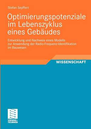 Optimierungspotenziale im Lebenszyklus eines Gebäudes: Entwicklung und Nachweis eines Modells zur Anwendung der Radio-Frequenz-Identifikation im Bauwesen de Stefan Seyffert