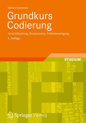 Grundkurs Codierung: Verschlüsselung, Kompression und Fehlerbeseitigung de Wilfried Dankmeier