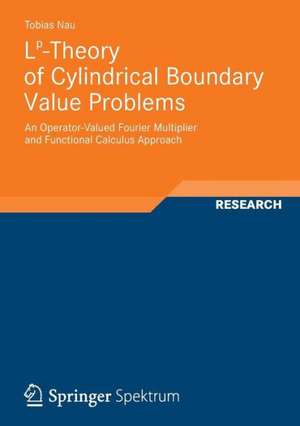 Lp-Theory of Cylindrical Boundary Value Problems: An Operator-Valued Fourier Multiplier and Functional Calculus Approach de Tobias Nau