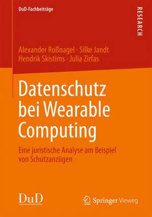 Datenschutz bei Wearable Computing: Eine juristische Analyse am Beispiel von Schutzanzügen de Alexander Roßnagel