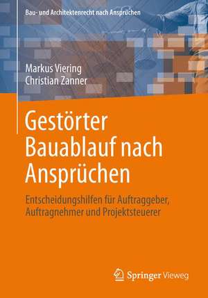 Rechte aus gestörtem Bauablauf nach Ansprüchen: Entscheidungshilfen für Auftraggeber, Auftragnehmer und Projektsteuerer de Christian Zanner