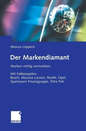 Der Markendiamant: Marken richtig vermarkten. Mit Fallbeispielen: Bosch, Lacroix, Nestlé, Opel, Sparkassen Finanzgruppe, Tetra Pak de Marcus Lüppens