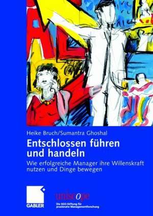 Entschlossen führen und handeln: Wie erfolgreiche Manager ihre Willenskraft nutzen und Dinge bewegen de Heike Bruch