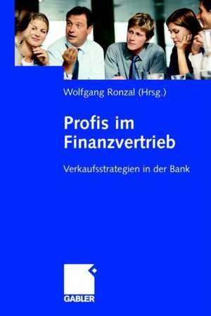 Profis im Finanzvertrieb: Verkaufsstrategien in der Bank de Wolfgang Ronzal