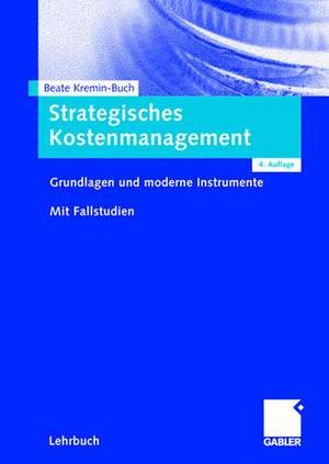 Strategisches Kostenmanagement: Grundlagen und moderne Instrumente. Mit Fallstudien. de Beate Kremin-Buch