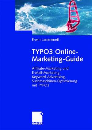 TYPO3 Online-Marketing-Guide: Affiliate- und E-Mail-Marketing, Keyword-Advertising, Suchmaschinen-Optimierung mit TYPO3 de Erwin Lammenett