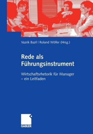 Rede als Führungsinstrument: Wirtschaftsrhetorik für Manager - ein Leitfaden de Vazrik Bazil