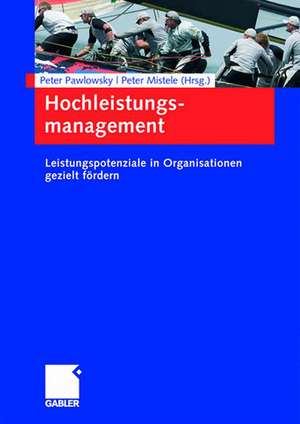 Hochleistungsmanagement: Leistungspotenziale in Organisationen gezielt fördern de Peter Pawlowsky