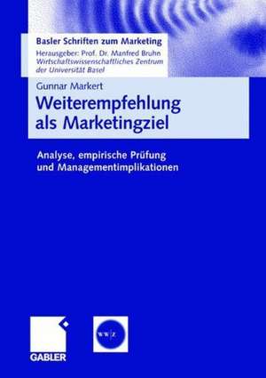 Weiterempfehlung als Marketingziel: Analyse, empirische Prüfung und Managementimplikationen de Gunnar Markert